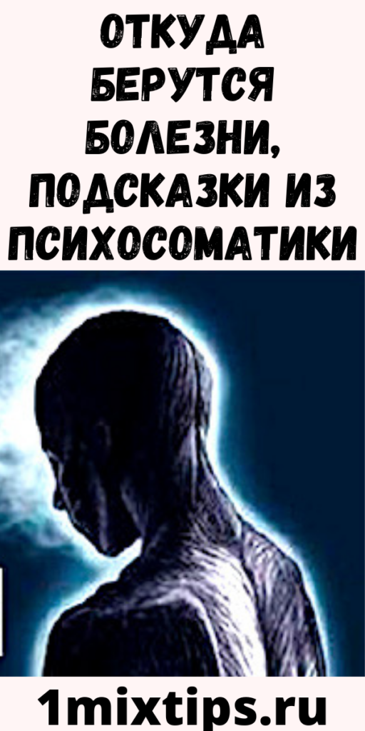 Откуда берутся болезни, подсказки из психосоматики