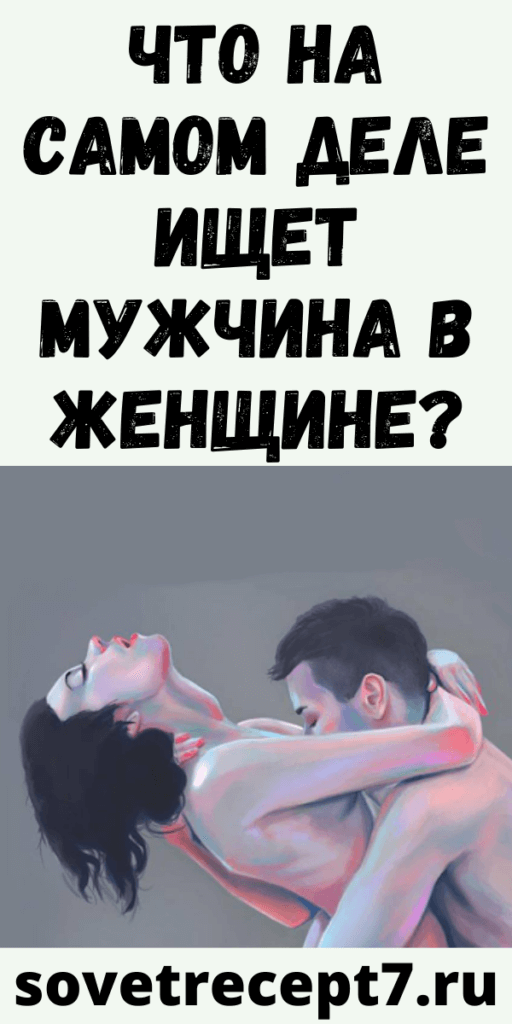 Что на самом деле ищет мужчина в женщине?