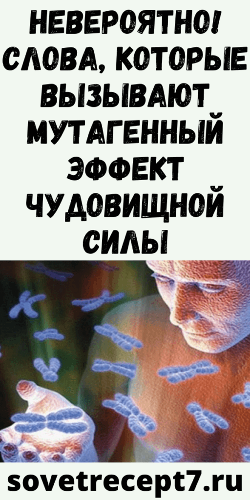 Невероятно! Слова, которые вызывают мутагенный эффект чудовищной силы