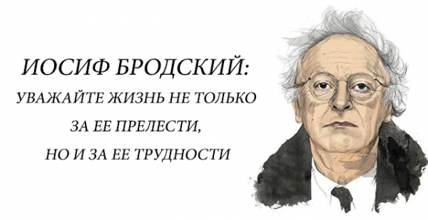 Иосиф Бродский: уважайте жизнь не только за ее прелести, но и за ее трудности