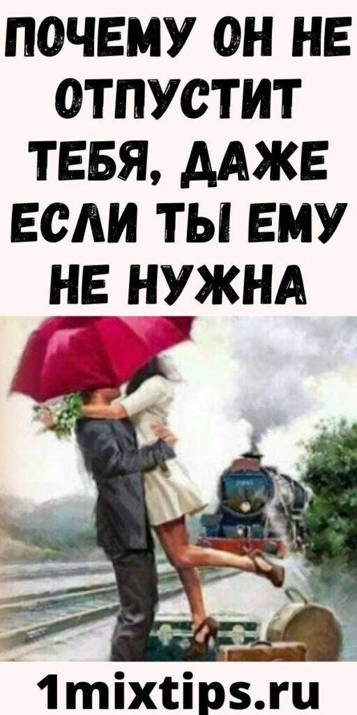 Почему он не отпустит тебя, даже если ты ему не нужна
