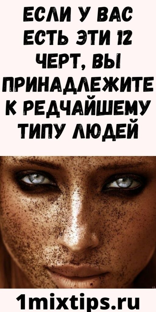 ЕСЛИ У ВАС ЕСТЬ ЭТИ 12 ЧЕРТ, ВЫ ПРИНАДЛЕЖИТЕ К РЕДЧАЙШЕМУ ТИПУ ЛЮДЕЙ