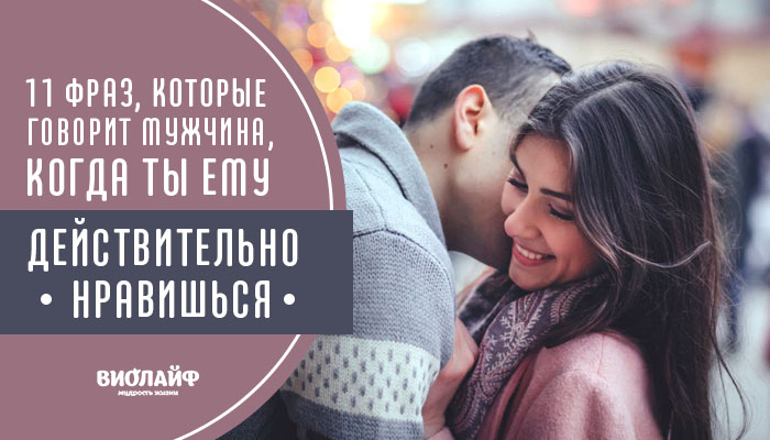 11 фраз, которые говорит мужчина, когда ты ему действительно нравишься 11 фраз, которые говорит мужчина, когда ты ему действительно нравишься